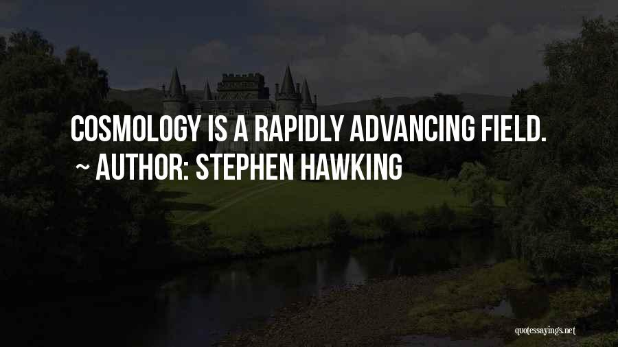 Stephen Hawking Quotes: Cosmology Is A Rapidly Advancing Field.