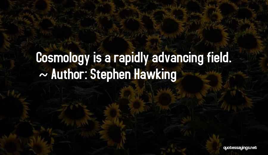 Stephen Hawking Quotes: Cosmology Is A Rapidly Advancing Field.