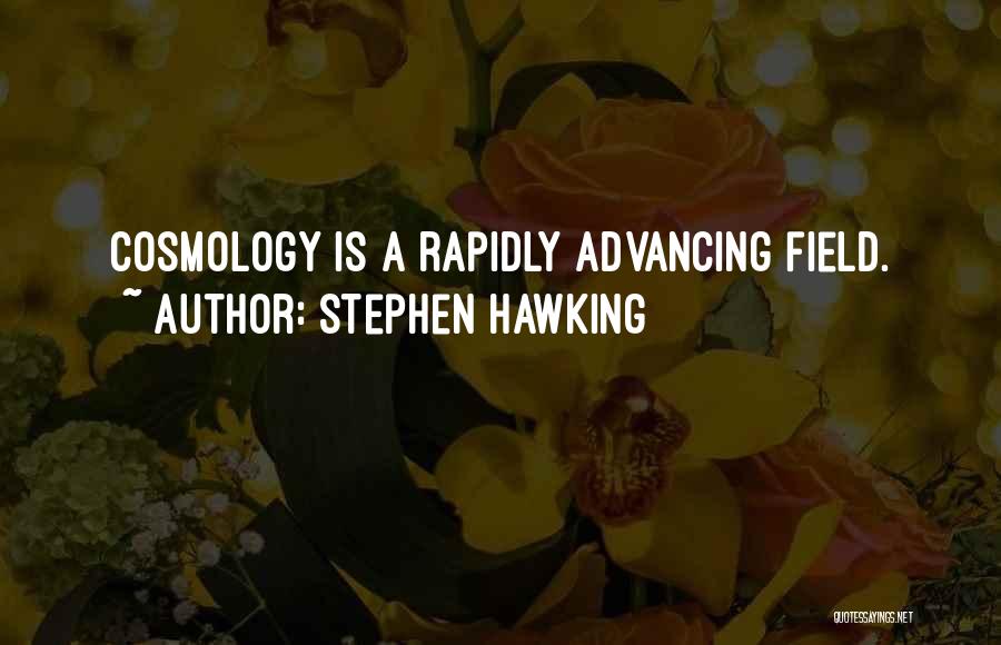 Stephen Hawking Quotes: Cosmology Is A Rapidly Advancing Field.