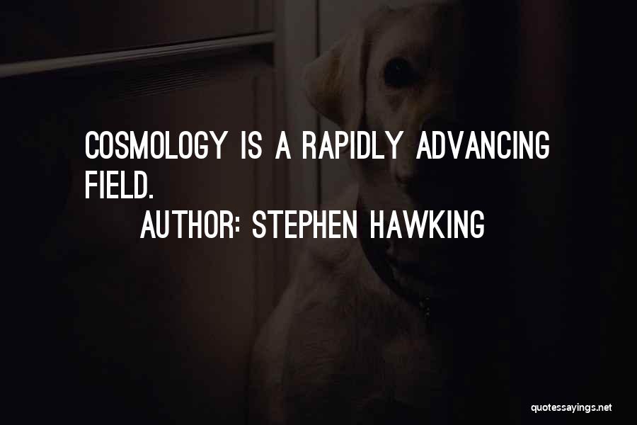 Stephen Hawking Quotes: Cosmology Is A Rapidly Advancing Field.