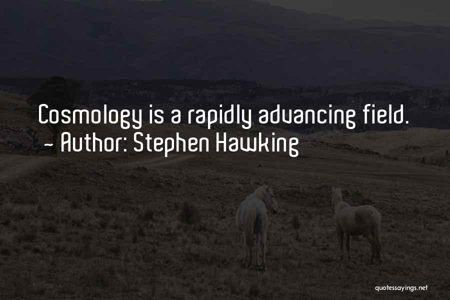 Stephen Hawking Quotes: Cosmology Is A Rapidly Advancing Field.