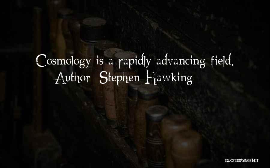 Stephen Hawking Quotes: Cosmology Is A Rapidly Advancing Field.