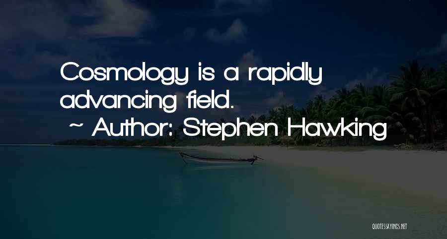 Stephen Hawking Quotes: Cosmology Is A Rapidly Advancing Field.