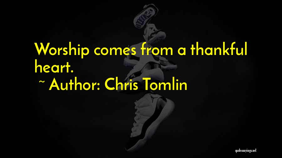 Chris Tomlin Quotes: Worship Comes From A Thankful Heart.