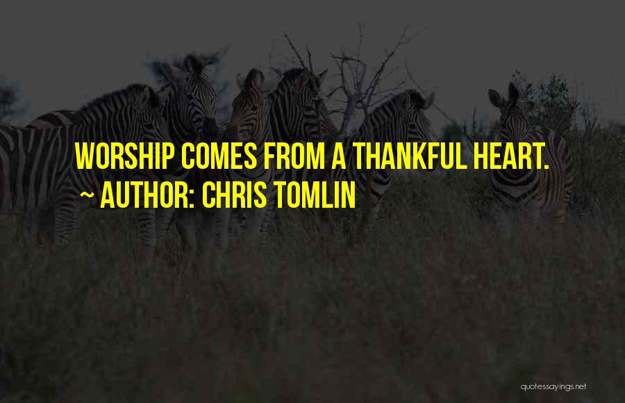 Chris Tomlin Quotes: Worship Comes From A Thankful Heart.