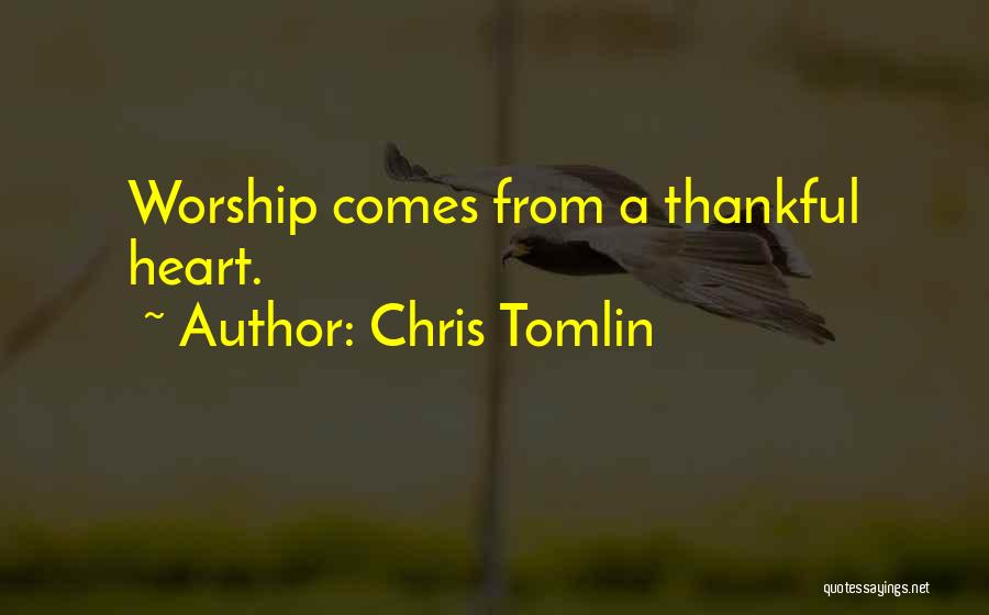 Chris Tomlin Quotes: Worship Comes From A Thankful Heart.