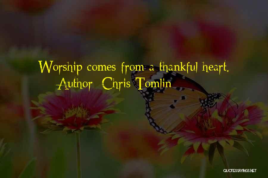 Chris Tomlin Quotes: Worship Comes From A Thankful Heart.