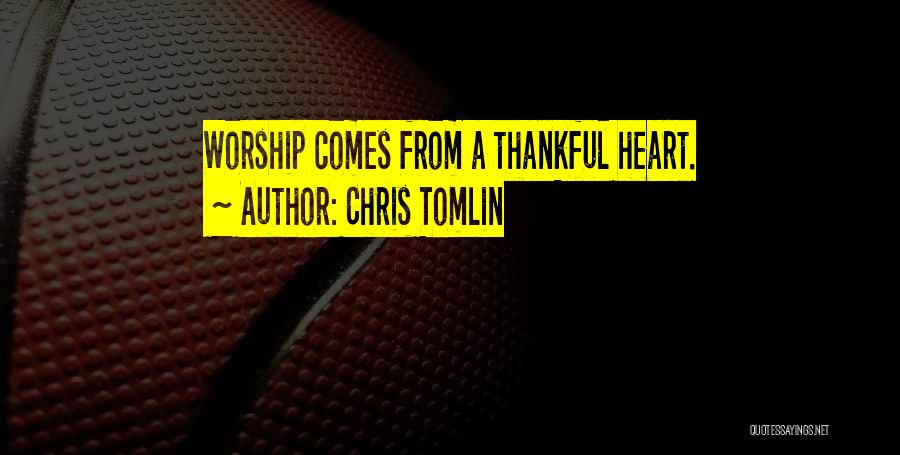 Chris Tomlin Quotes: Worship Comes From A Thankful Heart.