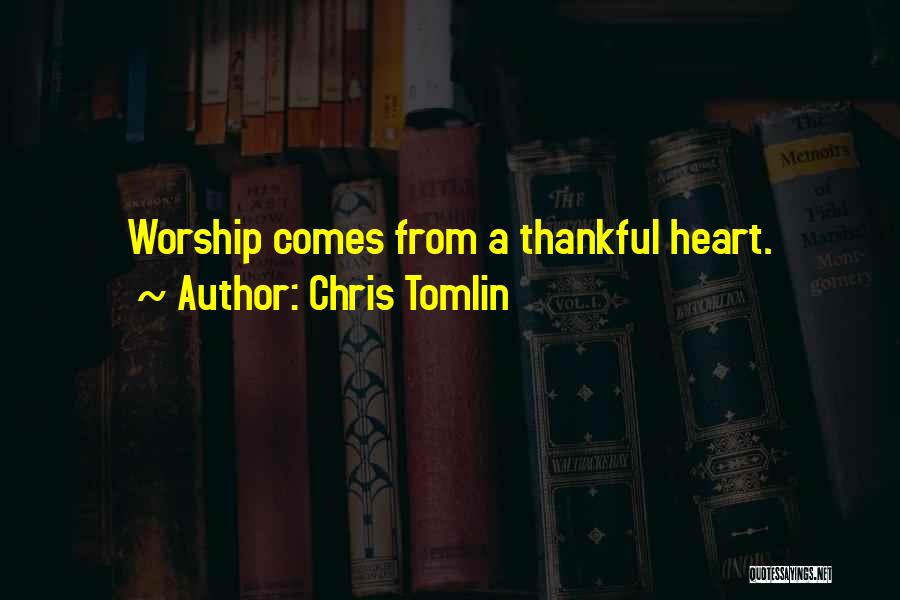 Chris Tomlin Quotes: Worship Comes From A Thankful Heart.