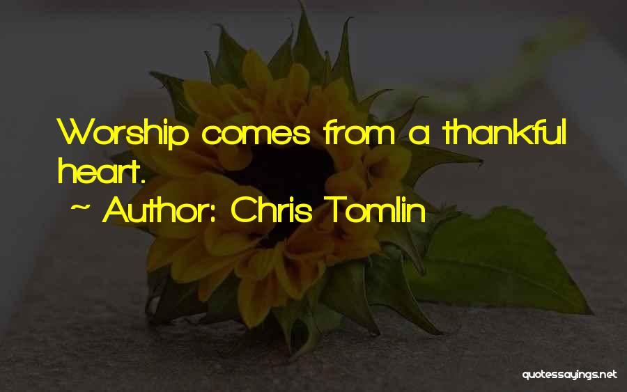 Chris Tomlin Quotes: Worship Comes From A Thankful Heart.