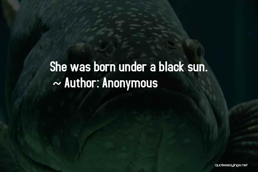Anonymous Quotes: She Was Born Under A Black Sun.