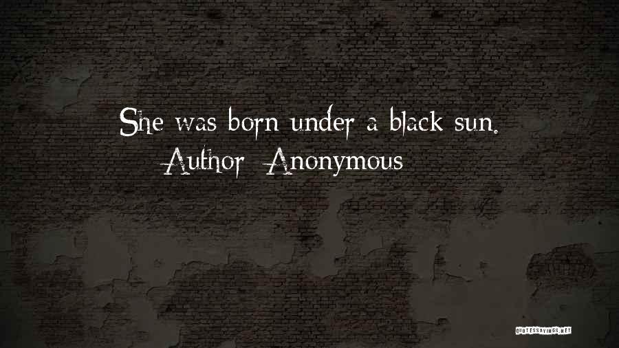Anonymous Quotes: She Was Born Under A Black Sun.