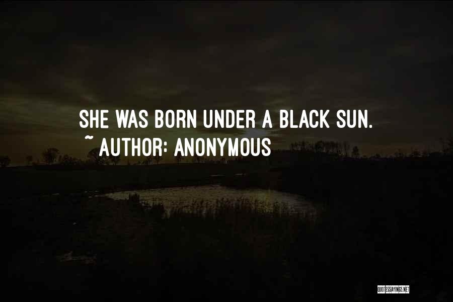 Anonymous Quotes: She Was Born Under A Black Sun.