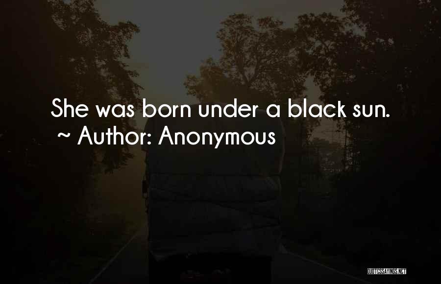 Anonymous Quotes: She Was Born Under A Black Sun.