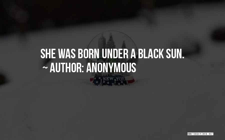 Anonymous Quotes: She Was Born Under A Black Sun.