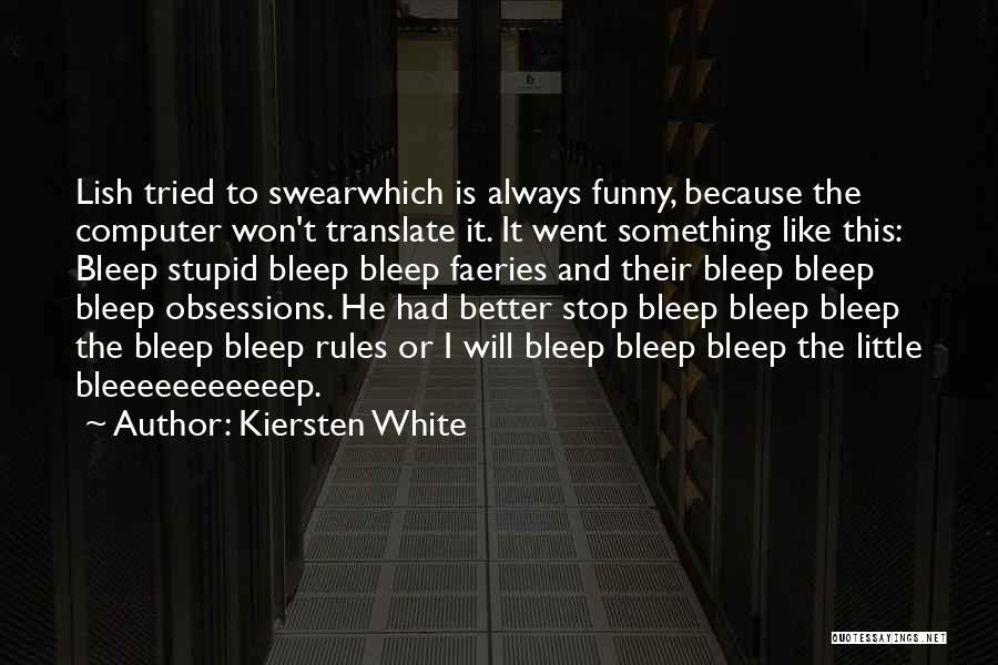 Kiersten White Quotes: Lish Tried To Swearwhich Is Always Funny, Because The Computer Won't Translate It. It Went Something Like This: Bleep Stupid