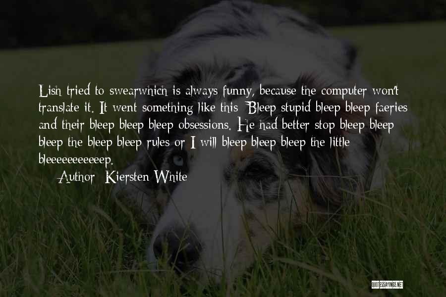 Kiersten White Quotes: Lish Tried To Swearwhich Is Always Funny, Because The Computer Won't Translate It. It Went Something Like This: Bleep Stupid