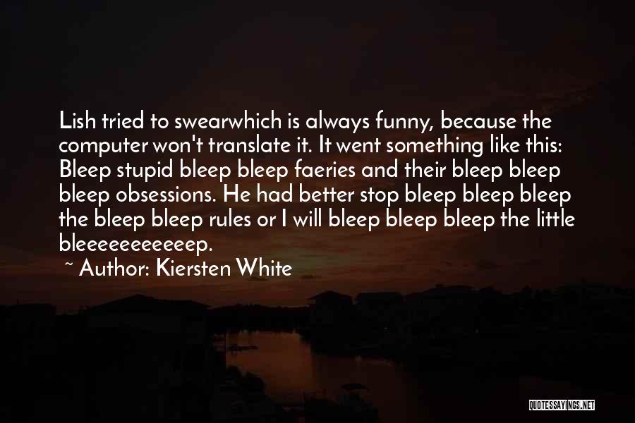 Kiersten White Quotes: Lish Tried To Swearwhich Is Always Funny, Because The Computer Won't Translate It. It Went Something Like This: Bleep Stupid