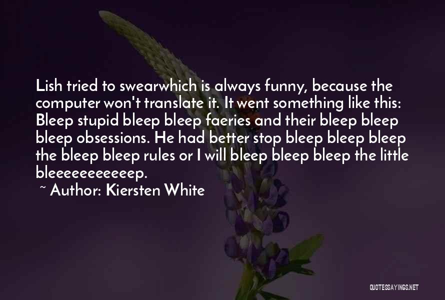 Kiersten White Quotes: Lish Tried To Swearwhich Is Always Funny, Because The Computer Won't Translate It. It Went Something Like This: Bleep Stupid