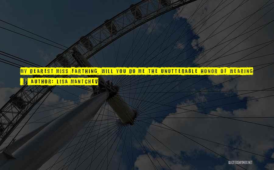 Lisa Mantchev Quotes: My Dearest Miss Farthing, Will You Do Me The Unutterable Honor Of Wearing This Cheap Bit Of Metal That Will