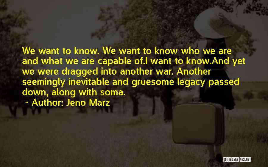 Jeno Marz Quotes: We Want To Know. We Want To Know Who We Are And What We Are Capable Of.i Want To Know.and