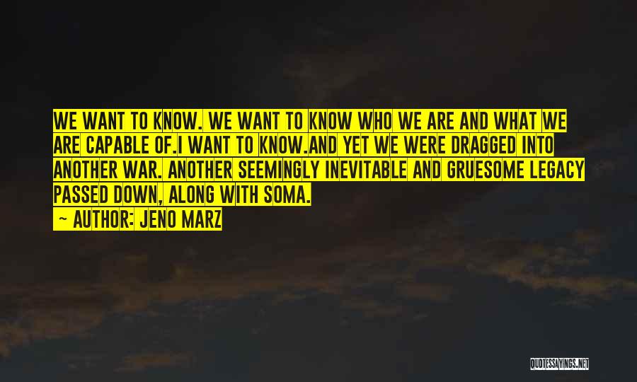 Jeno Marz Quotes: We Want To Know. We Want To Know Who We Are And What We Are Capable Of.i Want To Know.and