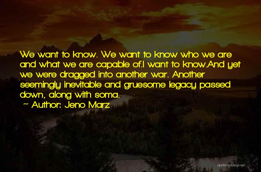 Jeno Marz Quotes: We Want To Know. We Want To Know Who We Are And What We Are Capable Of.i Want To Know.and