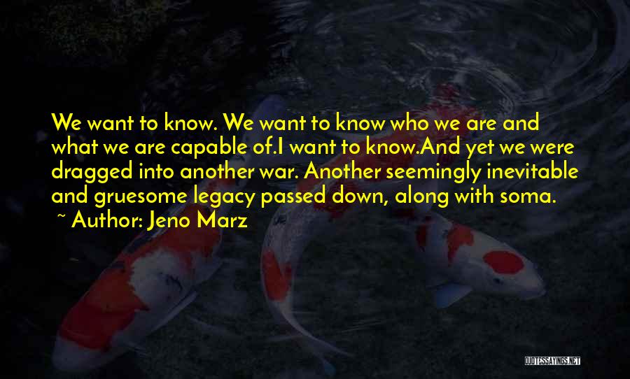Jeno Marz Quotes: We Want To Know. We Want To Know Who We Are And What We Are Capable Of.i Want To Know.and