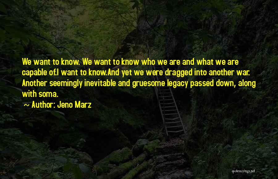 Jeno Marz Quotes: We Want To Know. We Want To Know Who We Are And What We Are Capable Of.i Want To Know.and