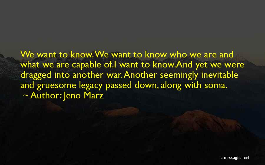 Jeno Marz Quotes: We Want To Know. We Want To Know Who We Are And What We Are Capable Of.i Want To Know.and