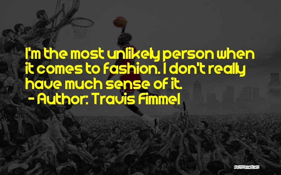 Travis Fimmel Quotes: I'm The Most Unlikely Person When It Comes To Fashion. I Don't Really Have Much Sense Of It.