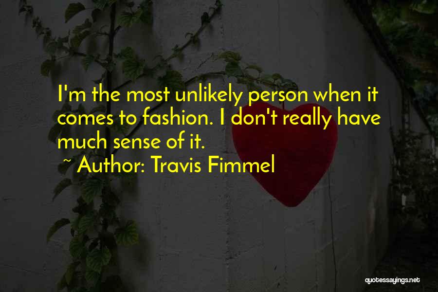 Travis Fimmel Quotes: I'm The Most Unlikely Person When It Comes To Fashion. I Don't Really Have Much Sense Of It.