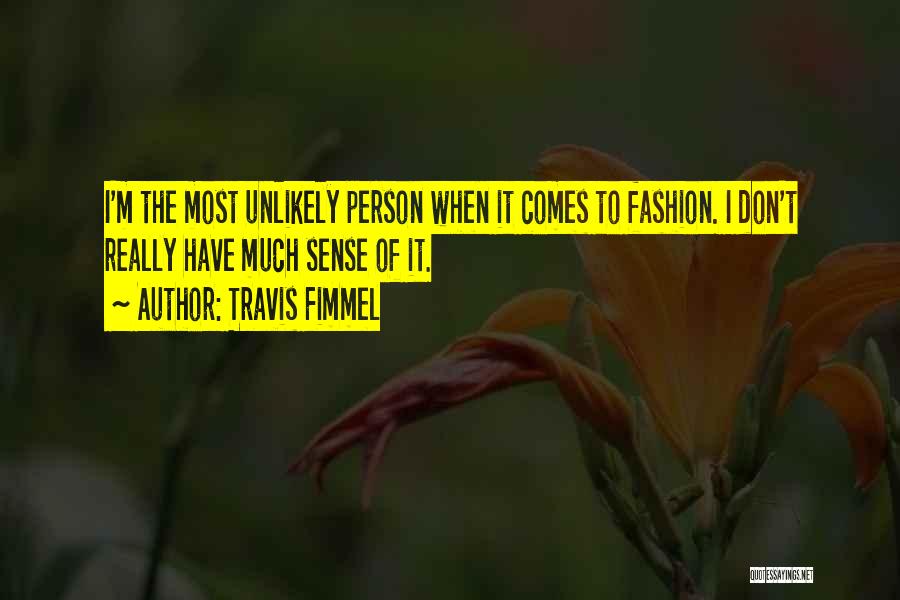 Travis Fimmel Quotes: I'm The Most Unlikely Person When It Comes To Fashion. I Don't Really Have Much Sense Of It.