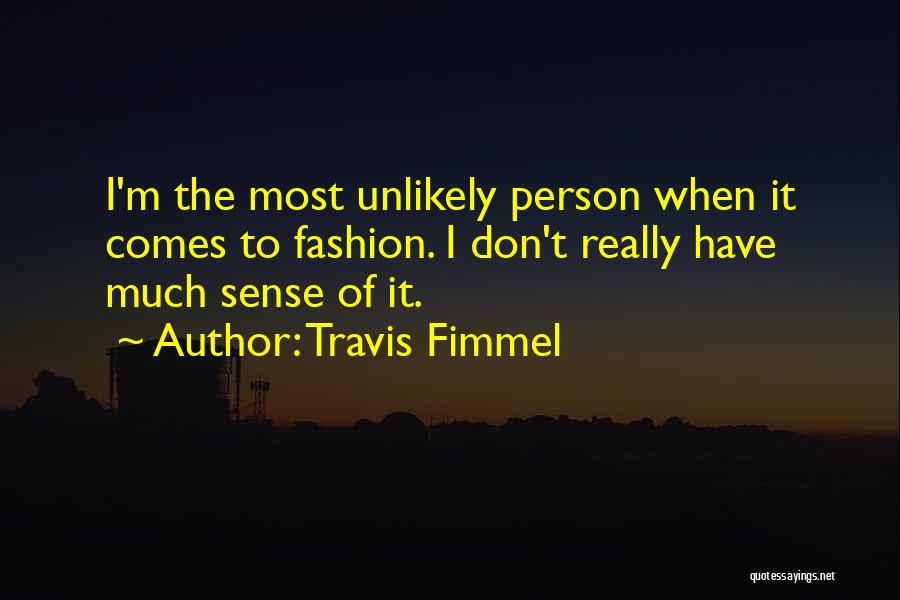 Travis Fimmel Quotes: I'm The Most Unlikely Person When It Comes To Fashion. I Don't Really Have Much Sense Of It.