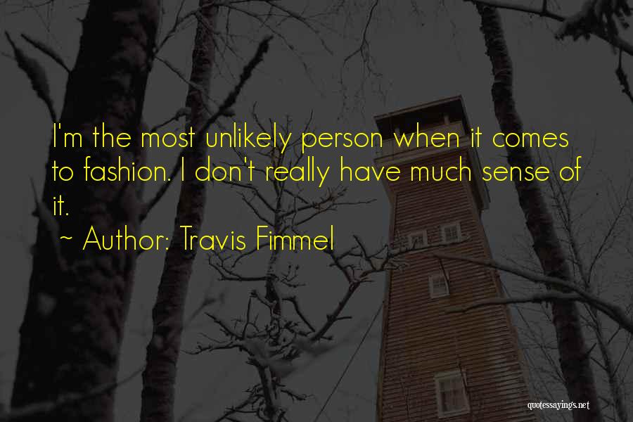 Travis Fimmel Quotes: I'm The Most Unlikely Person When It Comes To Fashion. I Don't Really Have Much Sense Of It.