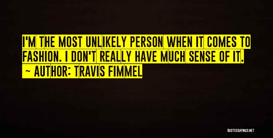 Travis Fimmel Quotes: I'm The Most Unlikely Person When It Comes To Fashion. I Don't Really Have Much Sense Of It.