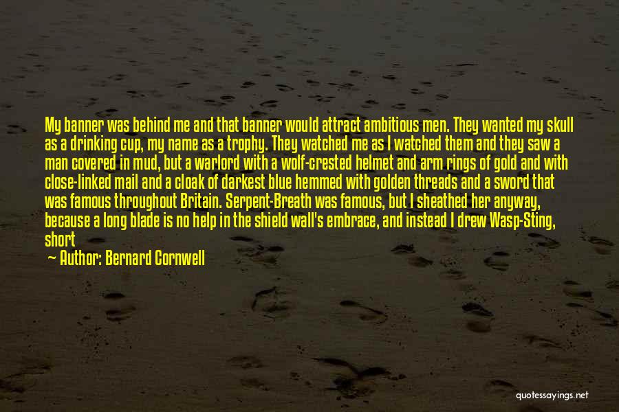 Bernard Cornwell Quotes: My Banner Was Behind Me And That Banner Would Attract Ambitious Men. They Wanted My Skull As A Drinking Cup,