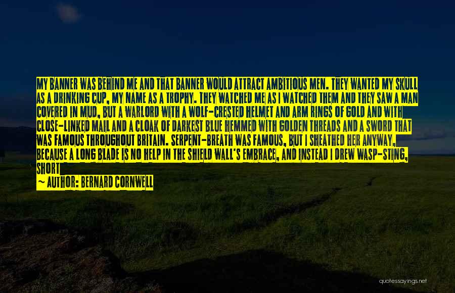 Bernard Cornwell Quotes: My Banner Was Behind Me And That Banner Would Attract Ambitious Men. They Wanted My Skull As A Drinking Cup,