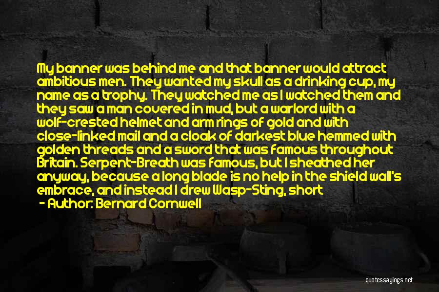 Bernard Cornwell Quotes: My Banner Was Behind Me And That Banner Would Attract Ambitious Men. They Wanted My Skull As A Drinking Cup,