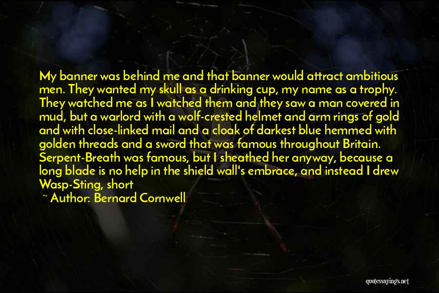 Bernard Cornwell Quotes: My Banner Was Behind Me And That Banner Would Attract Ambitious Men. They Wanted My Skull As A Drinking Cup,