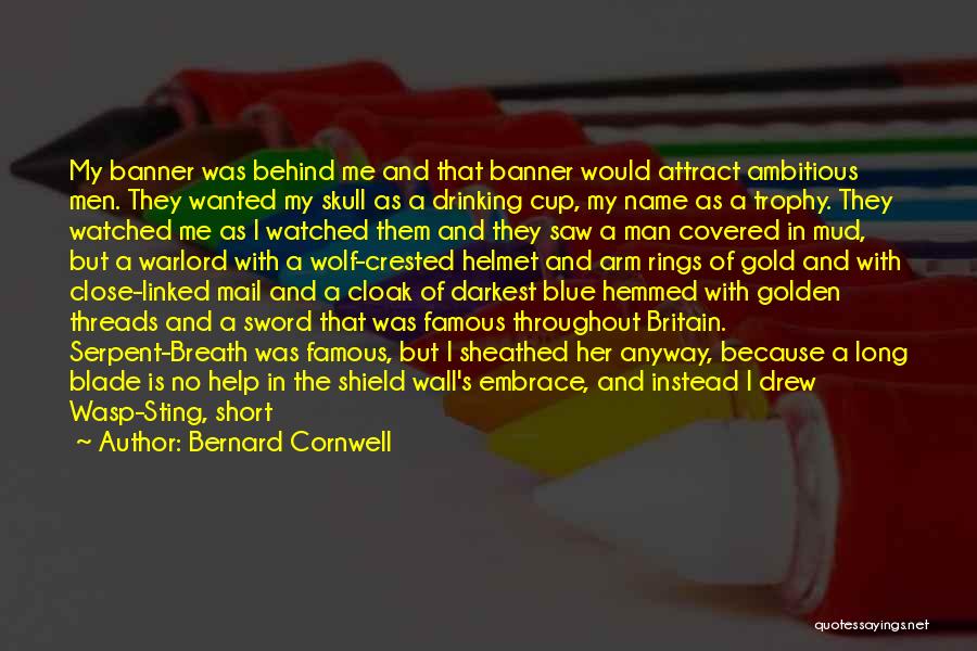 Bernard Cornwell Quotes: My Banner Was Behind Me And That Banner Would Attract Ambitious Men. They Wanted My Skull As A Drinking Cup,