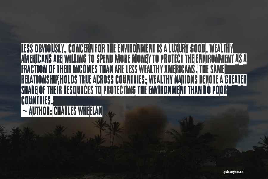 Charles Wheelan Quotes: Less Obviously, Concern For The Environment Is A Luxury Good. Wealthy Americans Are Willing To Spend More Money To Protect