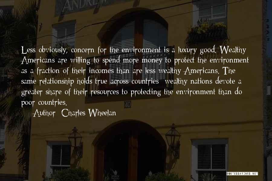 Charles Wheelan Quotes: Less Obviously, Concern For The Environment Is A Luxury Good. Wealthy Americans Are Willing To Spend More Money To Protect