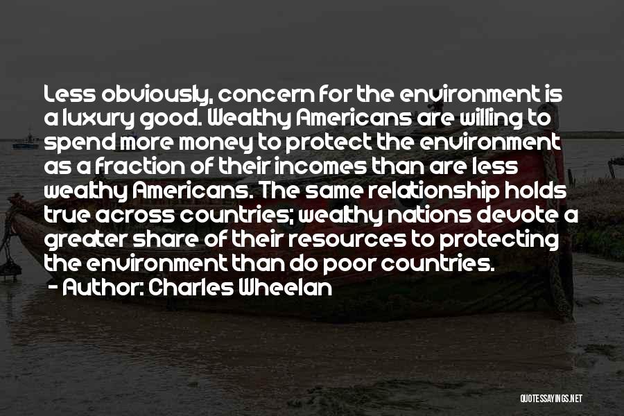 Charles Wheelan Quotes: Less Obviously, Concern For The Environment Is A Luxury Good. Wealthy Americans Are Willing To Spend More Money To Protect