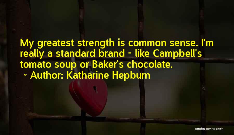 Katharine Hepburn Quotes: My Greatest Strength Is Common Sense. I'm Really A Standard Brand - Like Campbell's Tomato Soup Or Baker's Chocolate.