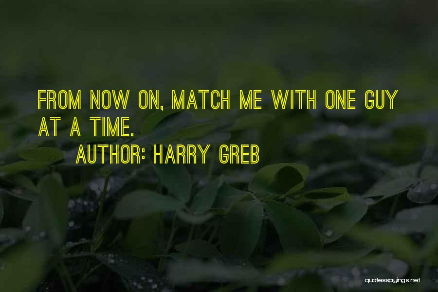 Harry Greb Quotes: From Now On, Match Me With One Guy At A Time.