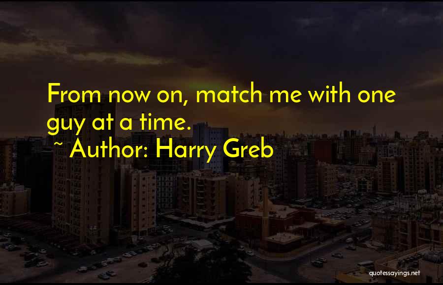 Harry Greb Quotes: From Now On, Match Me With One Guy At A Time.