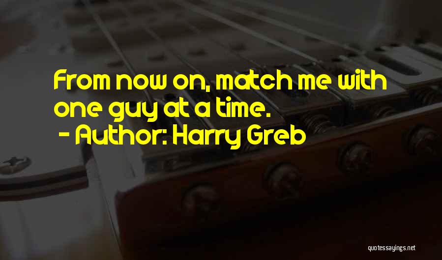 Harry Greb Quotes: From Now On, Match Me With One Guy At A Time.