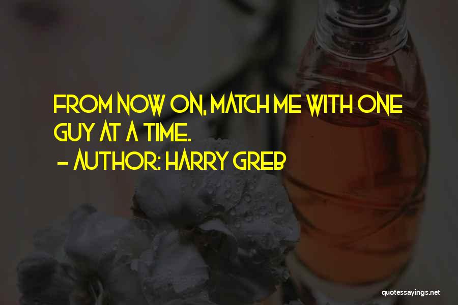 Harry Greb Quotes: From Now On, Match Me With One Guy At A Time.