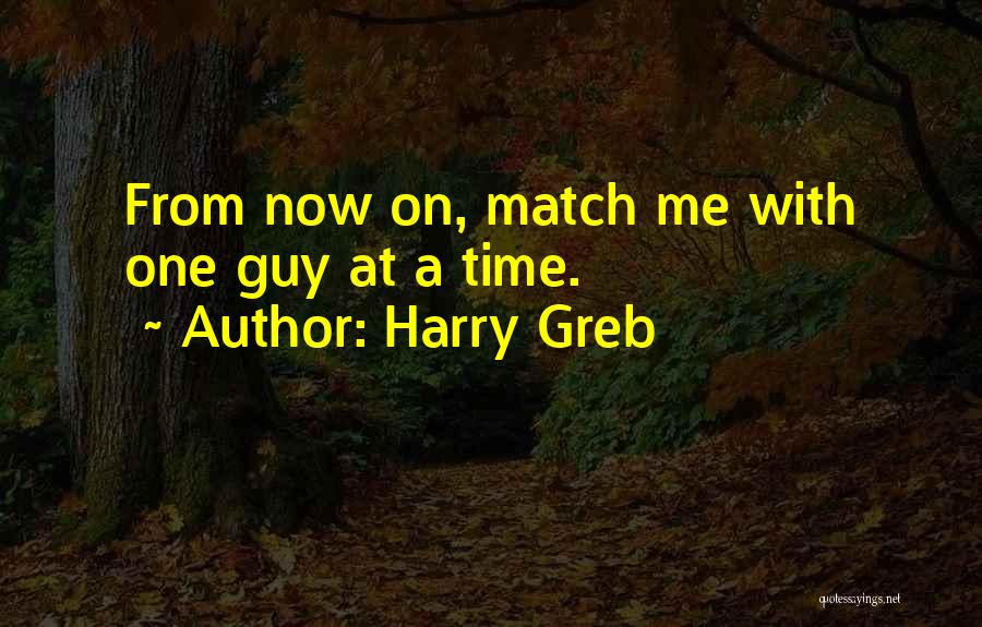 Harry Greb Quotes: From Now On, Match Me With One Guy At A Time.